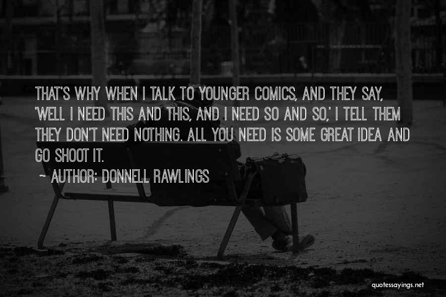 Donnell Rawlings Quotes: That's Why When I Talk To Younger Comics, And They Say, 'well I Need This And This, And I Need