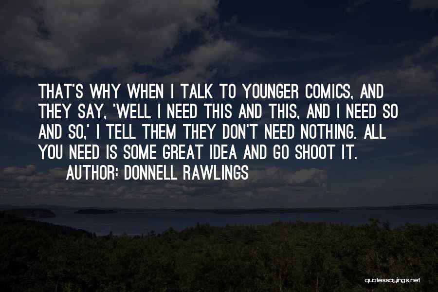 Donnell Rawlings Quotes: That's Why When I Talk To Younger Comics, And They Say, 'well I Need This And This, And I Need