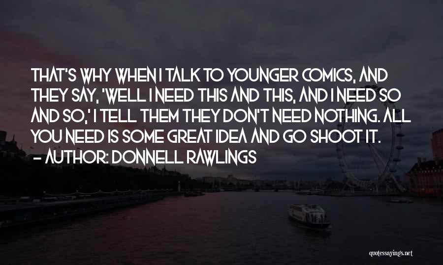 Donnell Rawlings Quotes: That's Why When I Talk To Younger Comics, And They Say, 'well I Need This And This, And I Need