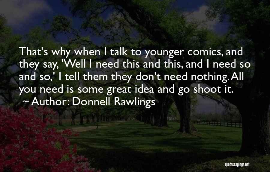 Donnell Rawlings Quotes: That's Why When I Talk To Younger Comics, And They Say, 'well I Need This And This, And I Need