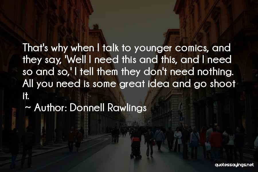 Donnell Rawlings Quotes: That's Why When I Talk To Younger Comics, And They Say, 'well I Need This And This, And I Need