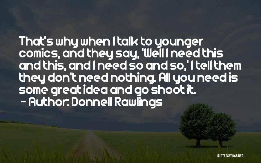 Donnell Rawlings Quotes: That's Why When I Talk To Younger Comics, And They Say, 'well I Need This And This, And I Need