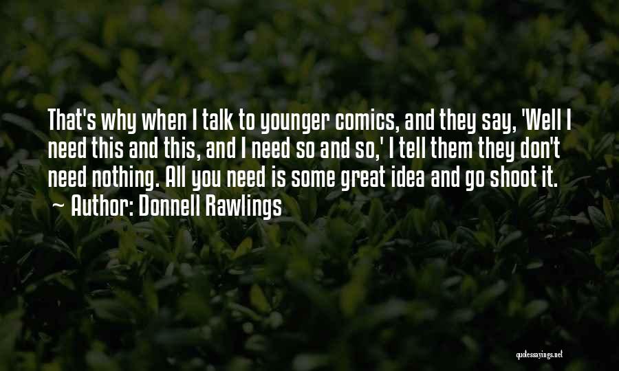 Donnell Rawlings Quotes: That's Why When I Talk To Younger Comics, And They Say, 'well I Need This And This, And I Need