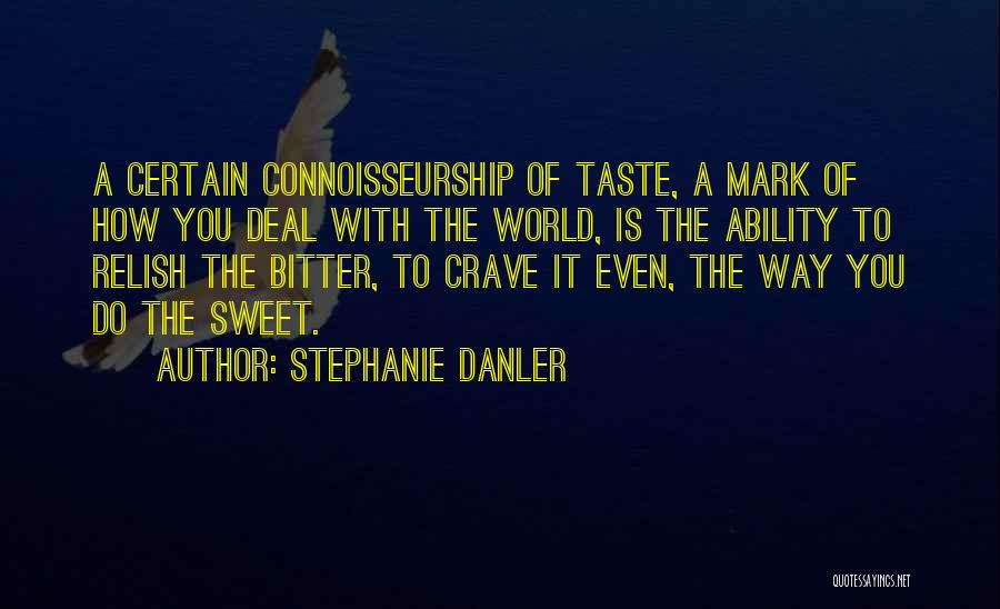 Stephanie Danler Quotes: A Certain Connoisseurship Of Taste, A Mark Of How You Deal With The World, Is The Ability To Relish The