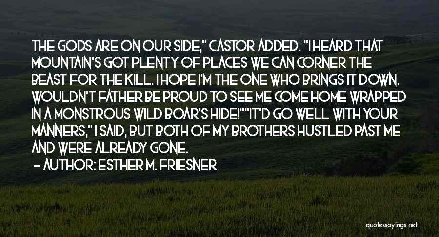 Esther M. Friesner Quotes: The Gods Are On Our Side, Castor Added. I Heard That Mountain's Got Plenty Of Places We Can Corner The