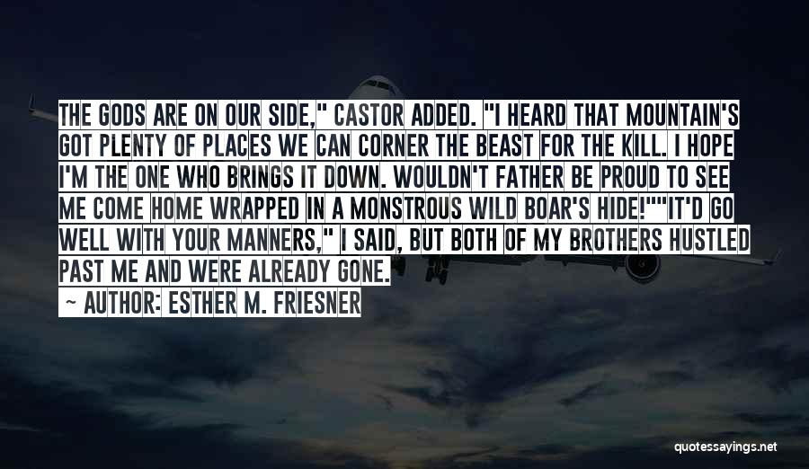 Esther M. Friesner Quotes: The Gods Are On Our Side, Castor Added. I Heard That Mountain's Got Plenty Of Places We Can Corner The