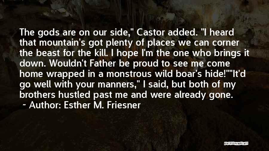 Esther M. Friesner Quotes: The Gods Are On Our Side, Castor Added. I Heard That Mountain's Got Plenty Of Places We Can Corner The