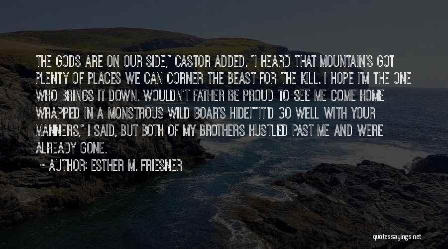 Esther M. Friesner Quotes: The Gods Are On Our Side, Castor Added. I Heard That Mountain's Got Plenty Of Places We Can Corner The