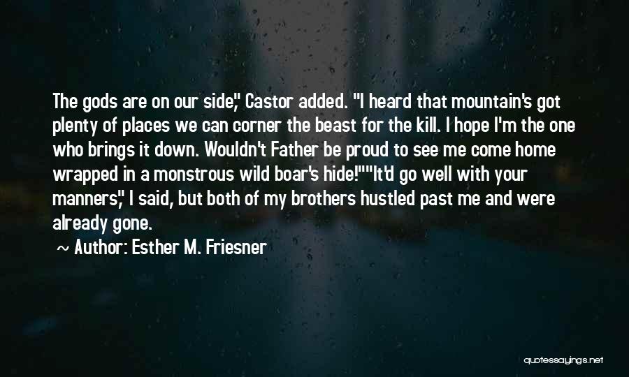 Esther M. Friesner Quotes: The Gods Are On Our Side, Castor Added. I Heard That Mountain's Got Plenty Of Places We Can Corner The