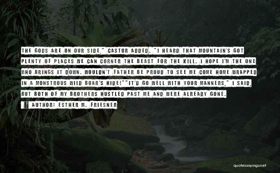 Esther M. Friesner Quotes: The Gods Are On Our Side, Castor Added. I Heard That Mountain's Got Plenty Of Places We Can Corner The