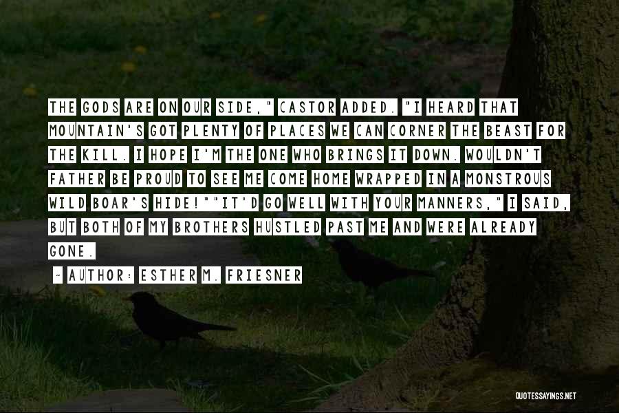 Esther M. Friesner Quotes: The Gods Are On Our Side, Castor Added. I Heard That Mountain's Got Plenty Of Places We Can Corner The