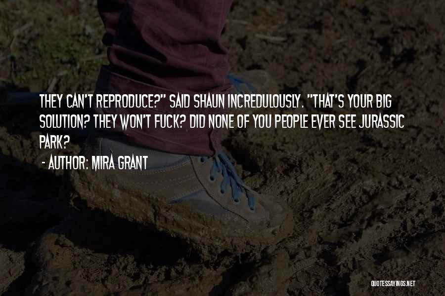 Mira Grant Quotes: They Can't Reproduce? Said Shaun Incredulously. That's Your Big Solution? They Won't Fuck? Did None Of You People Ever See