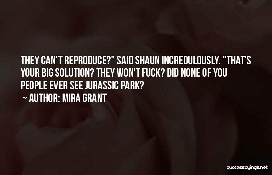 Mira Grant Quotes: They Can't Reproduce? Said Shaun Incredulously. That's Your Big Solution? They Won't Fuck? Did None Of You People Ever See