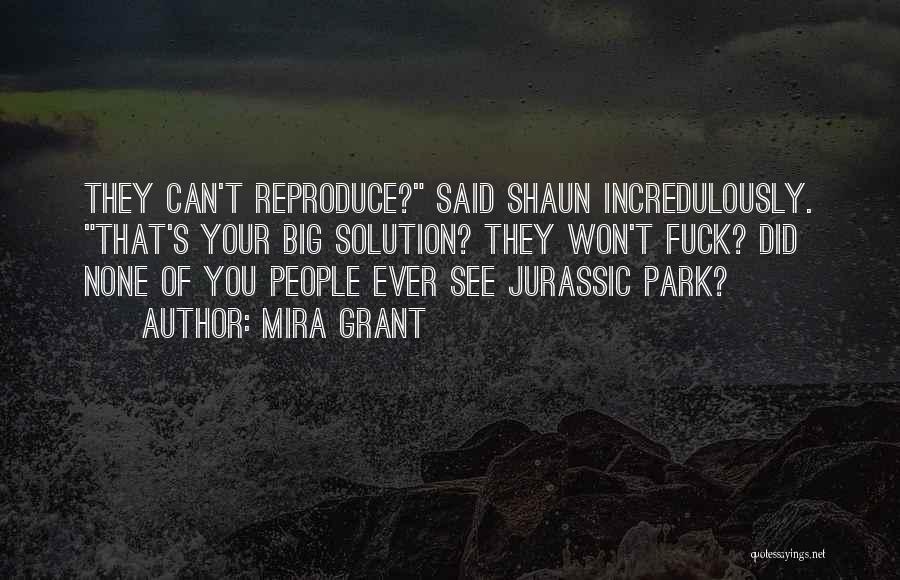 Mira Grant Quotes: They Can't Reproduce? Said Shaun Incredulously. That's Your Big Solution? They Won't Fuck? Did None Of You People Ever See