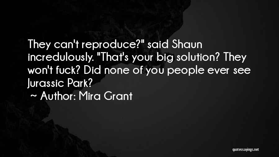 Mira Grant Quotes: They Can't Reproduce? Said Shaun Incredulously. That's Your Big Solution? They Won't Fuck? Did None Of You People Ever See