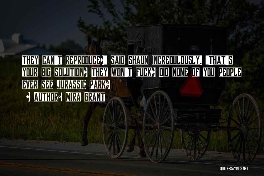 Mira Grant Quotes: They Can't Reproduce? Said Shaun Incredulously. That's Your Big Solution? They Won't Fuck? Did None Of You People Ever See
