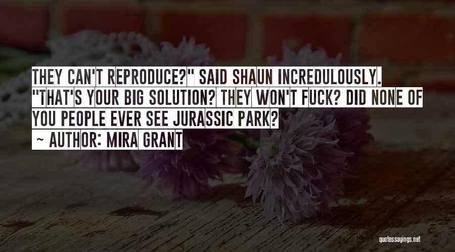 Mira Grant Quotes: They Can't Reproduce? Said Shaun Incredulously. That's Your Big Solution? They Won't Fuck? Did None Of You People Ever See