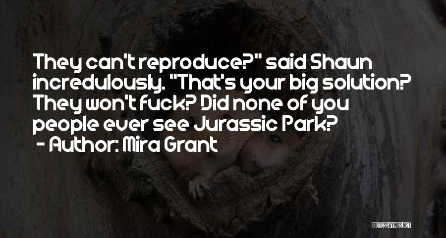 Mira Grant Quotes: They Can't Reproduce? Said Shaun Incredulously. That's Your Big Solution? They Won't Fuck? Did None Of You People Ever See