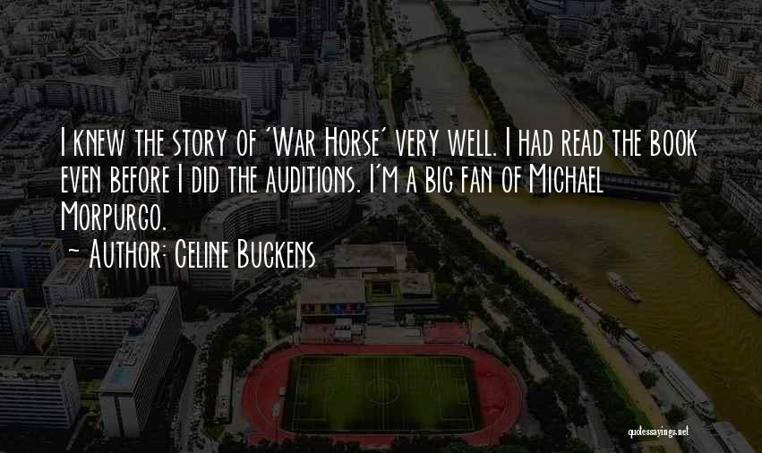 Celine Buckens Quotes: I Knew The Story Of 'war Horse' Very Well. I Had Read The Book Even Before I Did The Auditions.