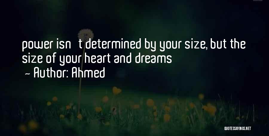 Ahmed Quotes: Power Isn't Determined By Your Size, But The Size Of Your Heart And Dreams