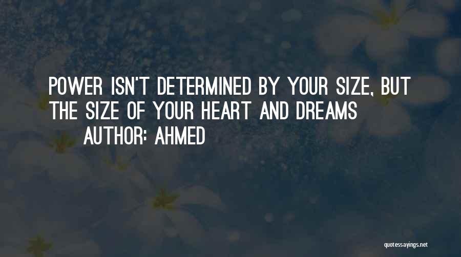 Ahmed Quotes: Power Isn't Determined By Your Size, But The Size Of Your Heart And Dreams