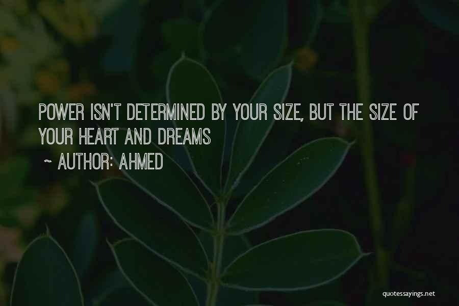 Ahmed Quotes: Power Isn't Determined By Your Size, But The Size Of Your Heart And Dreams