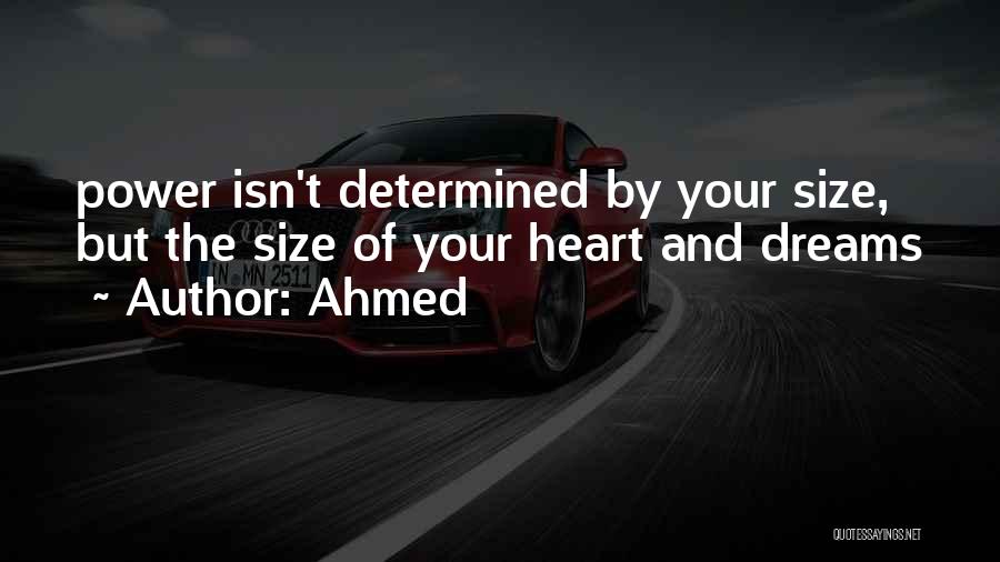 Ahmed Quotes: Power Isn't Determined By Your Size, But The Size Of Your Heart And Dreams