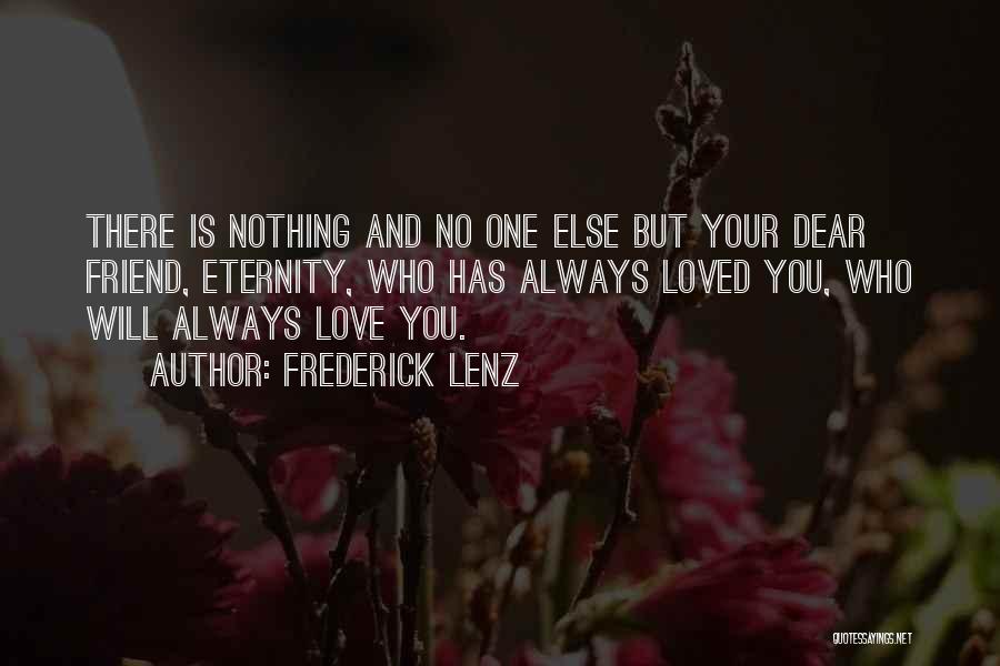 Frederick Lenz Quotes: There Is Nothing And No One Else But Your Dear Friend, Eternity, Who Has Always Loved You, Who Will Always