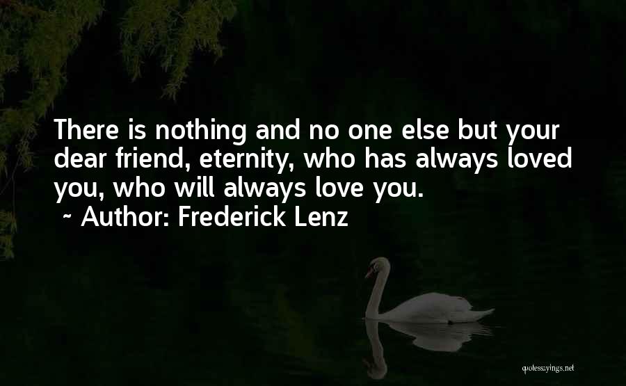 Frederick Lenz Quotes: There Is Nothing And No One Else But Your Dear Friend, Eternity, Who Has Always Loved You, Who Will Always