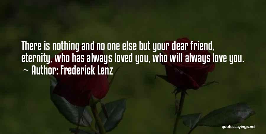 Frederick Lenz Quotes: There Is Nothing And No One Else But Your Dear Friend, Eternity, Who Has Always Loved You, Who Will Always