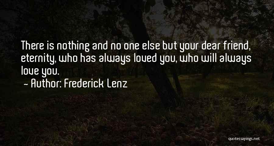 Frederick Lenz Quotes: There Is Nothing And No One Else But Your Dear Friend, Eternity, Who Has Always Loved You, Who Will Always