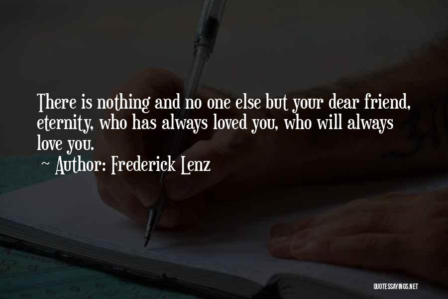 Frederick Lenz Quotes: There Is Nothing And No One Else But Your Dear Friend, Eternity, Who Has Always Loved You, Who Will Always