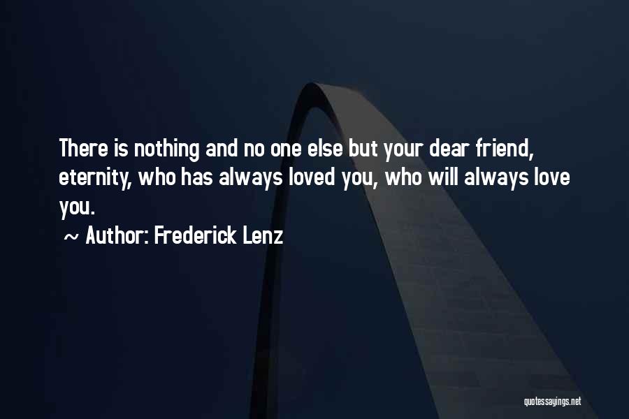 Frederick Lenz Quotes: There Is Nothing And No One Else But Your Dear Friend, Eternity, Who Has Always Loved You, Who Will Always