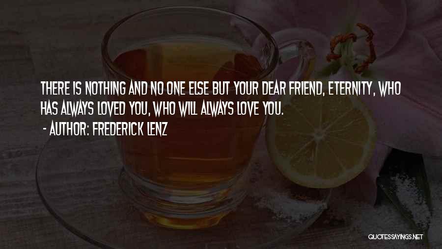 Frederick Lenz Quotes: There Is Nothing And No One Else But Your Dear Friend, Eternity, Who Has Always Loved You, Who Will Always