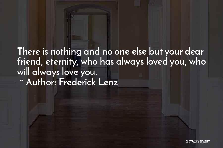 Frederick Lenz Quotes: There Is Nothing And No One Else But Your Dear Friend, Eternity, Who Has Always Loved You, Who Will Always