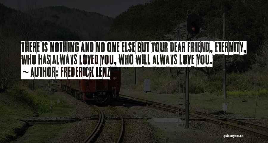 Frederick Lenz Quotes: There Is Nothing And No One Else But Your Dear Friend, Eternity, Who Has Always Loved You, Who Will Always