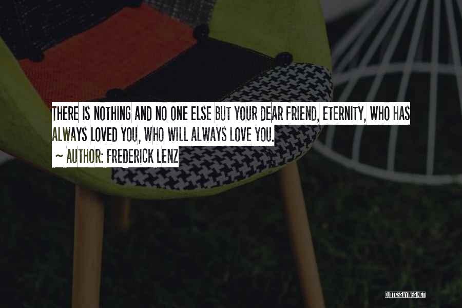 Frederick Lenz Quotes: There Is Nothing And No One Else But Your Dear Friend, Eternity, Who Has Always Loved You, Who Will Always