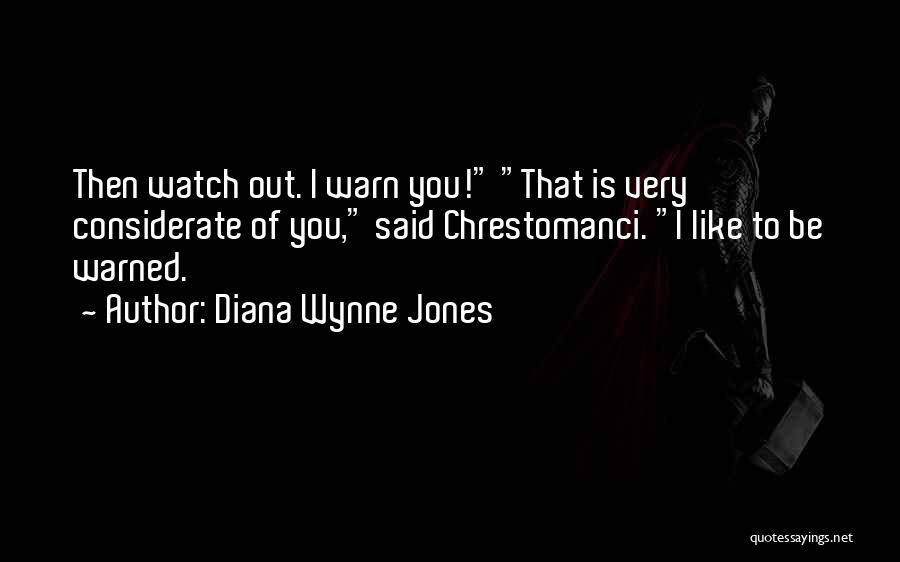 Diana Wynne Jones Quotes: Then Watch Out. I Warn You! That Is Very Considerate Of You, Said Chrestomanci. I Like To Be Warned.