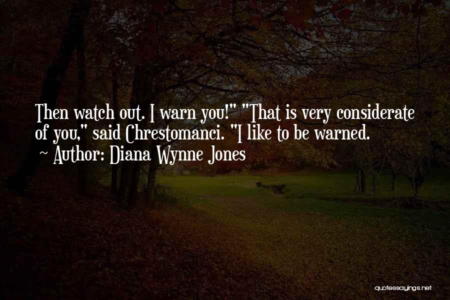 Diana Wynne Jones Quotes: Then Watch Out. I Warn You! That Is Very Considerate Of You, Said Chrestomanci. I Like To Be Warned.