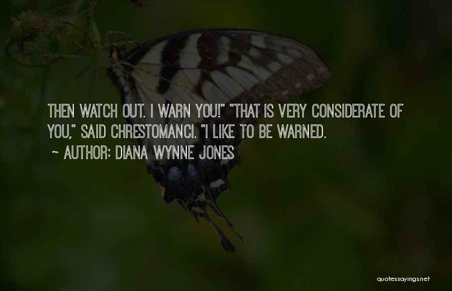 Diana Wynne Jones Quotes: Then Watch Out. I Warn You! That Is Very Considerate Of You, Said Chrestomanci. I Like To Be Warned.