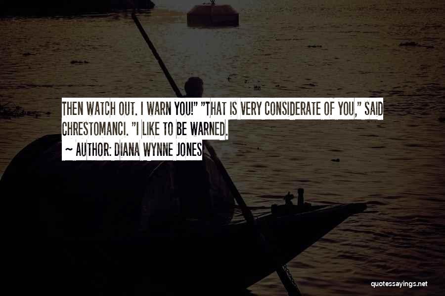 Diana Wynne Jones Quotes: Then Watch Out. I Warn You! That Is Very Considerate Of You, Said Chrestomanci. I Like To Be Warned.