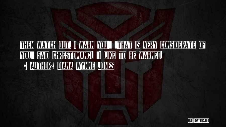 Diana Wynne Jones Quotes: Then Watch Out. I Warn You! That Is Very Considerate Of You, Said Chrestomanci. I Like To Be Warned.