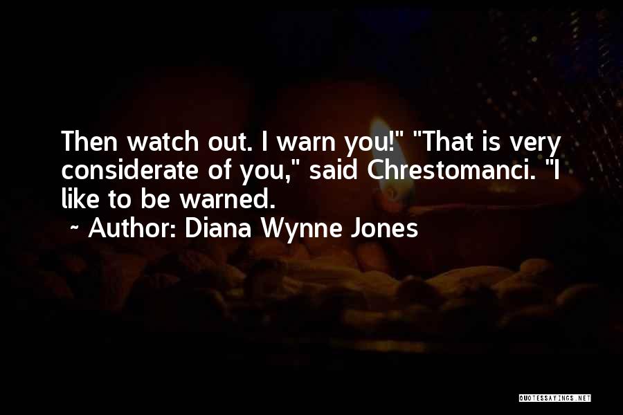 Diana Wynne Jones Quotes: Then Watch Out. I Warn You! That Is Very Considerate Of You, Said Chrestomanci. I Like To Be Warned.