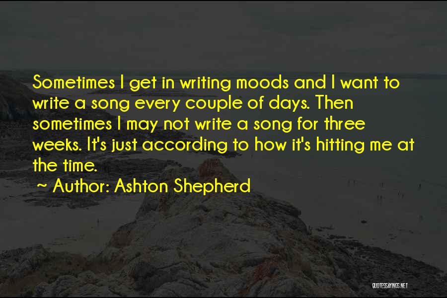 Ashton Shepherd Quotes: Sometimes I Get In Writing Moods And I Want To Write A Song Every Couple Of Days. Then Sometimes I