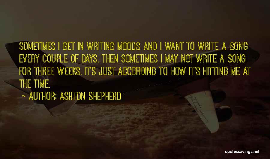 Ashton Shepherd Quotes: Sometimes I Get In Writing Moods And I Want To Write A Song Every Couple Of Days. Then Sometimes I