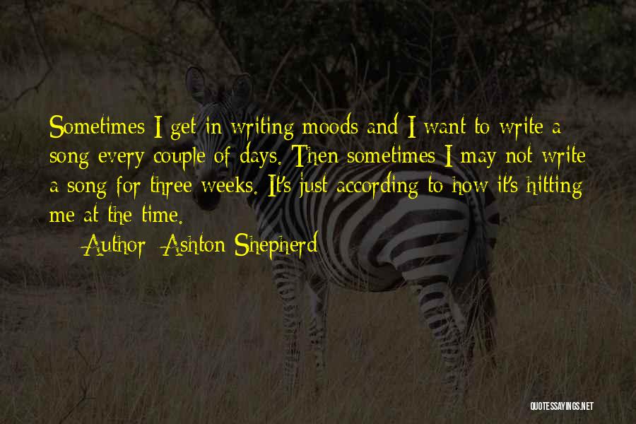 Ashton Shepherd Quotes: Sometimes I Get In Writing Moods And I Want To Write A Song Every Couple Of Days. Then Sometimes I
