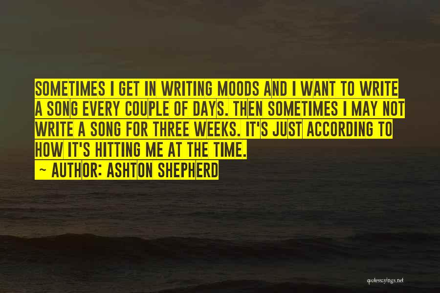 Ashton Shepherd Quotes: Sometimes I Get In Writing Moods And I Want To Write A Song Every Couple Of Days. Then Sometimes I
