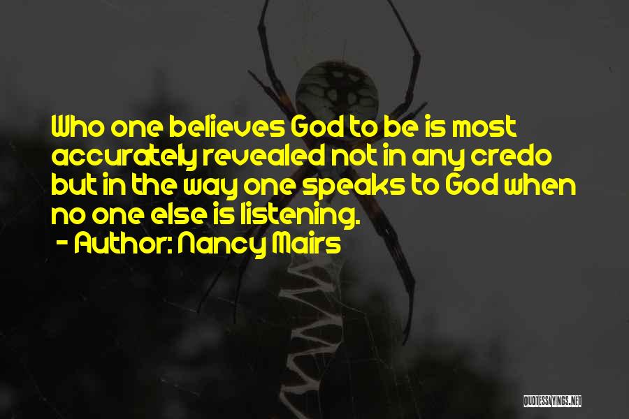 Nancy Mairs Quotes: Who One Believes God To Be Is Most Accurately Revealed Not In Any Credo But In The Way One Speaks