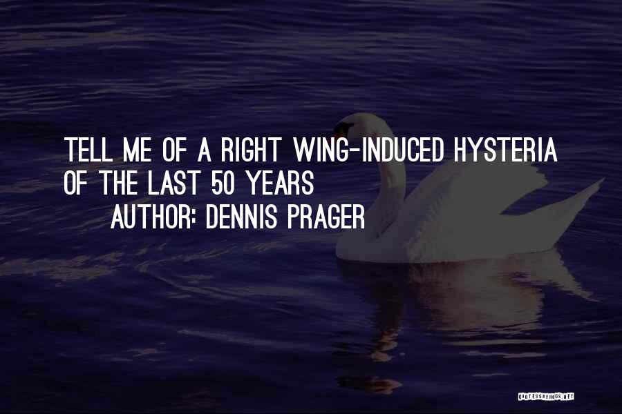 Dennis Prager Quotes: Tell Me Of A Right Wing-induced Hysteria Of The Last 50 Years