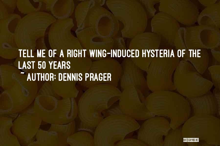 Dennis Prager Quotes: Tell Me Of A Right Wing-induced Hysteria Of The Last 50 Years